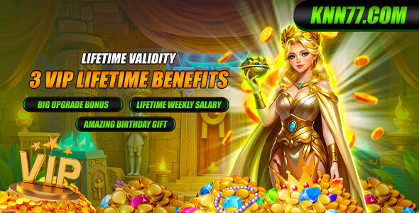 KNN77 VIP lifetime benefits: upgrade bonus, weekly salary and birthday gift – knn-77.vip