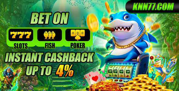 KNN77 instant cashback up to 4% on slots, fishing and poker – knn-77.vip